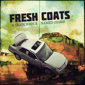 Fresh Coats — A Train Wreck Named Desire