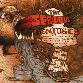 The Serious Geniuses — You Can Steal The Riffs But You Can't Steal The Talent